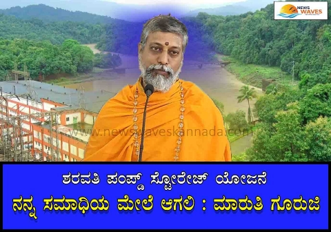 ಶರಾವತಿ ಪಂಪ್ಡ್ ಸ್ಟೋರೇಜ್ ನನ್ನ ಸಮಾಧಿಯ ಮೇಲೆ ಆಗಲಿ : ಮಾರುತಿ ಗುರೂಜೀ‌ ಎಚ್ಚರಿಕೆ