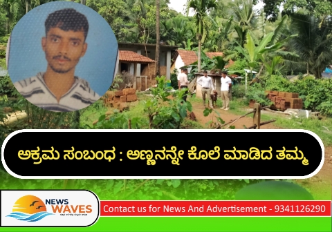 ಅತ್ತಿಗೆಯೊಂದಿಗೆ ಅಕ್ರಮ ಸಂಬಂಧ ಶಂಕೆ : ಅಡ್ಡಿಯಾದ ಅಣ್ಣನನ್ನೇ ಕೊಚ್ಚಿ ಕೊಲೆ ಮಾಡಿದ ತಮ್ಮ
