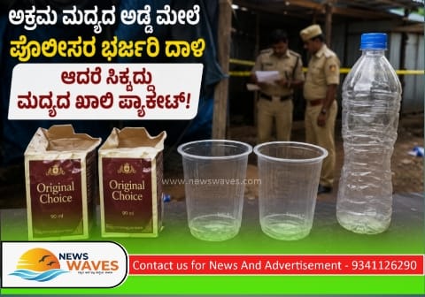 ಭರ್ಜರಿ ದಾಳಿ… ಕೈಗೆ ಸಿಕ್ಕಿದ್ದು ಮದ್ಯದ ಖಾಲಿ ಪ್ಯಾಕೇಟ್‌ಗಳಷ್ಟೇ!